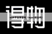 wpk平台安全吗（wpa3安全吗）