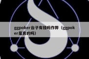 ggpoker台子有挂吗作弊（ggpoker是真的吗）