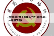 ggpoker台子是什么平台（ggpoker在哪下载）