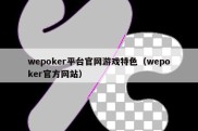 wepoker平台官网游戏特色（wepoker官方网站）