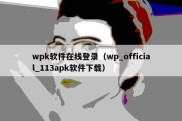 wpk软件在线登录（wp_official_113apk软件下载）