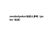 evenbetpoker玩的人多吗（poker 玩法）