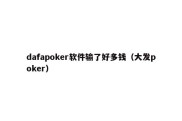 dafapoker软件输了好多钱（大发poker）