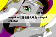 wepoker软件是什么平台（wepokerbeta）